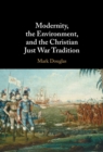 Image for Modernity, the environment, and the Christian just war tradition