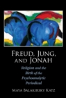Image for Freud, Jung, and Jonah: Religion and the Birth of the Psychoanalytic Periodical