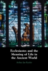 Image for Ecclesiastes and the Meaning of Life in the Ancient World Ecclesiastes and the Meaning of Life in the Ancient World