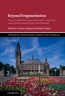 Image for Beyond Fragmentation: Cross-Fertilization, Cooperation and Competition Among International Courts and Tribunals