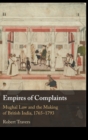 Image for Empires of complaints  : Mughal law and the making of British India, 1765-1793