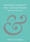 Image for Simulating antiquity in boys&#39; adventure fiction  : maps and ink stains