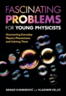 Image for Fascinating problems for young physicists  : discovering everyday physics phenomena and solving them