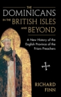 Image for The Dominicans in the British Isles and beyond  : a new history of the English Province of the Friars Preachers