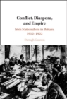 Image for Conflict, diaspora, and empire: Irish nationalism in Britain, 1912-1922