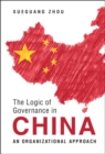 Image for Logic of Governance in China The Logic of Governance in China: An Organizational Approach