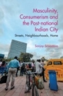 Image for Masculinity, consumerism and the post-national Indian city  : streets, neighbourhoods, home