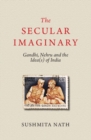 Image for The secular imaginary  : Gandhi, Nehru and the idea(s) of India
