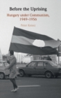 Image for Before the uprising  : Hungary under communism, 1949-1956