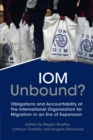 Image for IOM unbound?  : obligations and accountability of the International Organization for Migration in an era of expansion