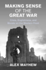 Image for Making Sense of the Great War : Crisis, Englishness, and Morale on the Western Front: Crisis, Englishness, and Morale on the Western Front