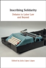 Image for Inscribing Solidarity: Debates in Labor Law and Beyond