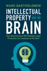 Image for Intellectual property and the brain  : how neuroscience will reshape legal protection for creations of the mind