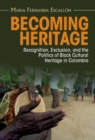 Image for Becoming Heritage: Recognition, Exclusion, and the Politics of Black Cultural Heritage in Colombia