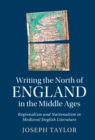 Image for Writing the North of England in the Middle Ages: Regionalism and Nationalism in Medieval English Literature