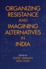 Image for Organizing Resistance and Imagining Alternatives in India