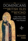 Image for The Dominicans in the British Isles and Beyond: A New History of the English Province of the Friars Preachers
