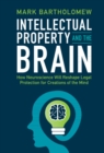Image for Intellectual Property and the Brain: How Neuroscience Will Reshape Legal Protection for Creations of the Mind