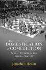 Image for The domestication of competition  : social evolution and liberal society