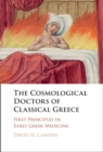 Image for The cosmological doctors of classical Greece: first principles in early Greek medicine