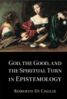 Image for God, the Good, and the Spiritual Turn in Epistemology