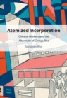 Image for Atomized Incorporation: Chinese Workers and the Aftermath of China&#39;s Rise