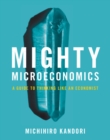 Image for Mighty Microeconomics: A Guide to Thinking Like an Economist