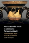 Image for Music at Social Meals in Greek and Roman Antiquity: From the Archaic Period to the Age of Augustine
