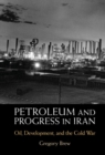 Image for Petroleum and Progress in Iran: Oil, Development, and the Cold War