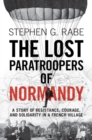 Image for The Lost Paratroopers of Normandy: A Story of Resistance, Courage, and Solidarity in a French Village