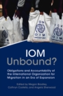 Image for IOM Unbound?: Obligations and Accountability of the International Organization for Migration in an Era of Expansion