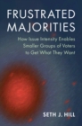 Image for Frustrated Majorities: How Issue Intensity Enables Smaller Groups of Voters to Get What They Want