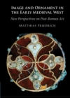 Image for Image and Ornament in the Early Medieval West: New Perspectives on Post-Roman Art