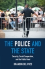Image for The Police and the State : Security, Social Cooperation, and the Public Good