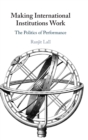 Image for Making international institutions work  : the politics of performance