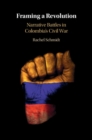Image for Framing a Revolution : Narrative Battles in Colombia&#39;s Civil War