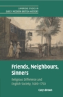 Image for Friends, neighbours, sinners  : religious difference and English society, 1689-1750