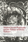 Image for Modern Jewish Philosophy and the Politics of Divine Violence