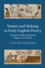 Image for Matter and making in early English poetry: literary production from Chaucer to Sidney