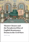 Image for Theatre Closure and the Paradoxical Rise of English Renaissance Drama in the Civil Wars