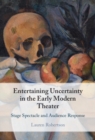 Image for Entertaining Uncertainty in the Early Modern Theater: Stage Spectacle and Audience Response