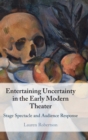 Image for Entertaining uncertainty in the early modern theater  : stage spectacle and audience response