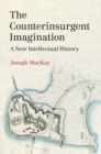Image for The Counterinsurgent Imagination: A New Intellectual History