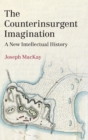 Image for The counterinsurgent imagination  : a new intellectual history
