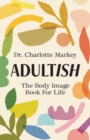 Image for Adultish  : the body image book for life