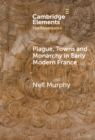 Image for Plague, Towns and Monarchy in Early Modern France