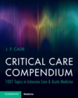 Image for Critical care compendium  : 1001 topics in intensive care &amp; acute medicine