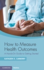 Image for How to measure health outcomes: a hands-on guide to getting started
