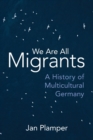 Image for We are all migrants  : a history of multicultural Germany