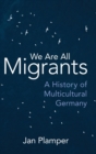 Image for We are all migrants  : a history of multicultural Germany
